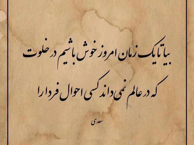 امروز با سعدی: بیا تا یک زمان امروز خوش باشیم در خلوت